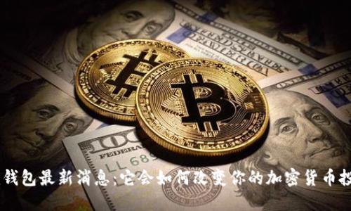 Tokenim钱包最新消息：它会如何改变你的加密货币投资策略？