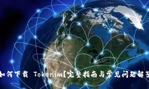 如何下载 Tokenim？完整指南与常见问题解答