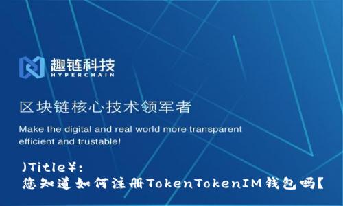 （Title）:
您知道如何注册TokenTokenIM钱包吗？