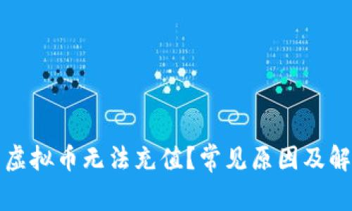为什么我的虚拟币无法充值？常见原因及解决方案探讨
