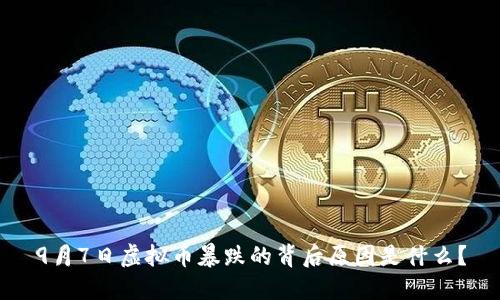 9月7日虚拟币暴跌的背后原因是什么？