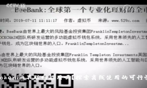 Tokenim不联网能用吗？探索离线使用的可行性