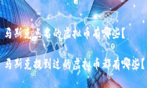 马斯克点名的虚拟币有哪些？

马斯克提到过的虚拟币都有哪些？