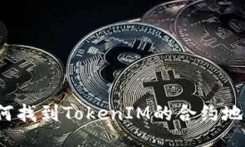 如何找到TokenIM的合约地址？