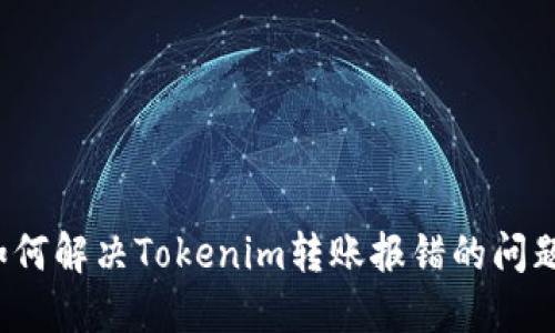 如何解决Tokenim转账报错的问题？