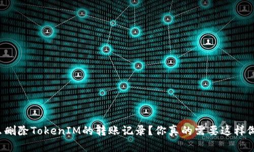 怎么删除TokenIM的转账记录？你真的需要这样做吗？