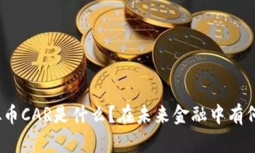 : 虚拟币CAR是什么？在未来金融中有何潜力？
