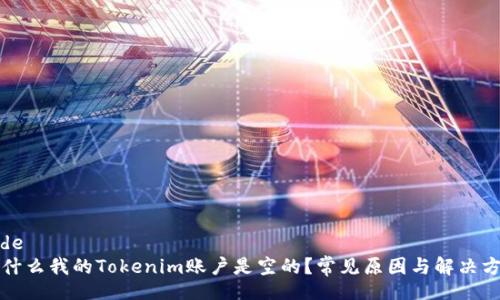 code
为什么我的Tokenim账户是空的？常见原因与解决方案
