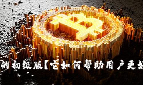 什么是Tokenim官网的初级版？它如何帮助用户更好地了解区块链技术？