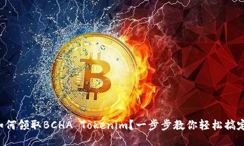 如何领取BCHA Tokenim？一步步教你轻松搞定！