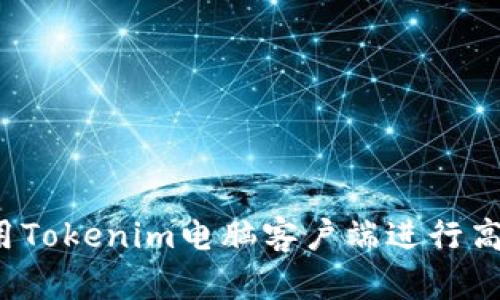 如何使用Tokenim电脑客户端进行高效交易？