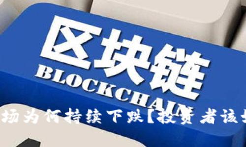 虚拟币市场为何持续下跌？投资者该如何应对？