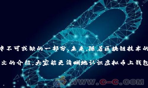 虚拟币钱包是与数字货币交易息息相关的重要工具，它不仅仅是在数字货币交易中安全存储虚拟资产的方式，也是用户进行交易、投资、管理资产的重要平台。为了更好地帮助虚拟币钱包的功能、种类及重要性，下面将为大家进行详细的分析和解读。

虚拟币上钱包的基本概念

什么是虚拟币和虚拟币钱包？

虚拟币，简单来说就是数字货币，比如比特币、以太坊、莱特币等，这些货币并不依赖于传统金融系统或实物基础。它们是通过加密技术在网络上进行生成和交易的。虚拟币钱包则是存储这些数字资产的数字工具，它可以是一款软件、一个网站，甚至是单独的硬件设备。

想象一下，如果你的数字货币是一笔小金库，而虚拟币钱包就是这座小金库的钥匙。不论你是进行日常交易、长期投资，还是仅仅想保存这些虚拟资产，拥有一个安全可靠的钱包都是非常重要的。

虚拟币钱包的类型

根据存储方式的不同，虚拟币钱包可以大致分为几种类型:

ul
    li热钱包: 通常是联网的，使用方便，适合频繁交易。它的位置可以是手机应用、电脑软件甚至是在线服务。/li
    li冷钱包: 这种钱包处于离线状态，安全性较高，通常用于长期保存资产。冷钱包可以是硬件钱包或者纸钱包。/li
    li软件钱包: 运行在电脑或手机上的程序，用户需下载安装。它们的安全性和便利性是一个平衡。/li
    li硬件钱包: 专门设计用于存储虚拟货币的硬件，一般提供更高的安全性。/li
    li纸钱包: 将私钥和公钥以纸质形式保存，完全离线，但一旦丢失便无法找回。/li
/ul

虚拟币上钱包的重要性

某种意义上来说，拥有一个好的虚拟币钱包就像拥有一个坚固的保险箱，它能有效保护你的资产。无论是新手还是资深投资者，了解不同钱包的特性与安全性十分重要:

ul
    li安全：常见的虚拟币交易平台都是黑客攻击的目标，因此，使用个人钱包可以有效降低被盗风险。/li
    li控制权：使用钱包意味着你掌控自己的资产，而不像在交易平台上那样，资产存放在第三方手中。/li
    li方便性：对于经常交易的人士，热钱包的使用能极大地提高交易的效率。/li
    li多元化：可以同时使用多种类型的钱包，来满足个人在不同情况下的需求。/li
/ul

如何选择虚拟币钱包

选择合适的虚拟币钱包是一项不容忽视的任务。以下几点可以作为参考:

ul
    li安全性: 优先考虑那些知名度高、经过严格审查的钱包。检查其过去是否有过数据泄露事故。/li
    li易用性: 界面友好、使用便捷的钱包能大大节省你的时间和精力。/li
    li支持的币种: 确保所选钱包支持你希望存储的所有虚拟币种。/li
    li社区反馈: 对于选择钱包，查看用户评价和体验非常重要，这些反馈可以帮助你更全面地了解该钱包的实际使用情况。/li
/ul

虚拟币钱包的使用注意事项

在使用虚拟币钱包时，用户需谨记以下几点建议，才能更好地保障自己的资产安全:

ul
    li定期更新: 及时更新wallet的版本可以修复潜在的安全漏洞。/li
    li备份私钥: 不要轻易分享你的私钥，并且一定要妥善备份它，以免遗失。/li
    li启用双重认证: 额外的账户保护措施可以大大提升你的安全性。/li
    li设置强密码: 使用强而复杂的密码可以有效防止恶意软件和黑客攻击。/li
/ul

总结：虚拟币钱包的未来

随着数字货币的普及，虚拟币上钱包的重要性愈发明显。它不仅是投资者资金安全的保障，也是数字经济体系中不可或缺的一部分。未来，随着区块链技术的发展，钱包的智能化、便捷性和安全性都将迎来更大的提升。

在投资虚拟币的过程中，选择合适的钱包，保护好自己的资产，才是每一个投资者应当重视的事情。希望通过本文的介绍，大家能更清晰地认识虚拟币上钱包的重要性，并能在未来的数字货币世界中游刃有余。

你准备好怎样选择适合自己的虚拟币钱包了吗？