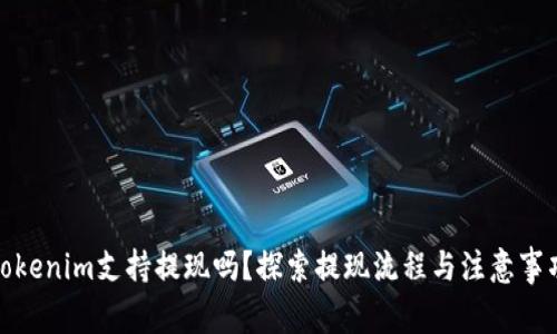 Tokenim支持提现吗？探索提现流程与注意事项