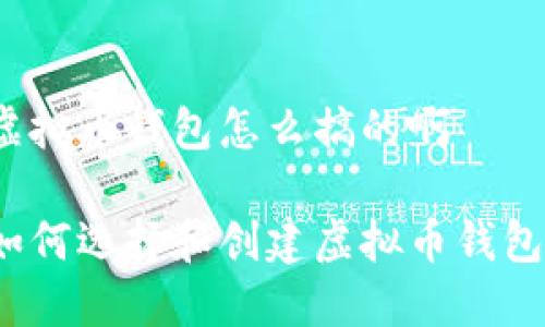 虚拟币钱包怎么搞的啊

如何选择和创建虚拟币钱包？