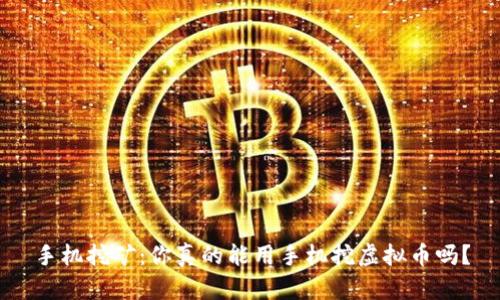 手机挖矿：你真的能用手机挖虚拟币吗？