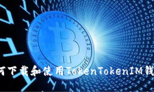 如何下载和使用TokenTokenIM钱包？