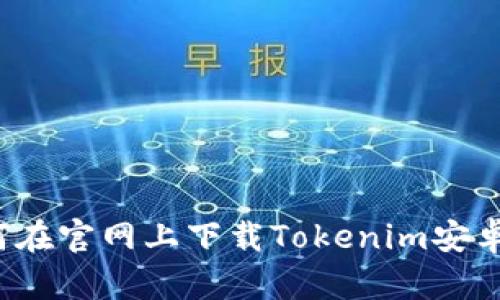 如何在官网上下载Tokenim安卓版？