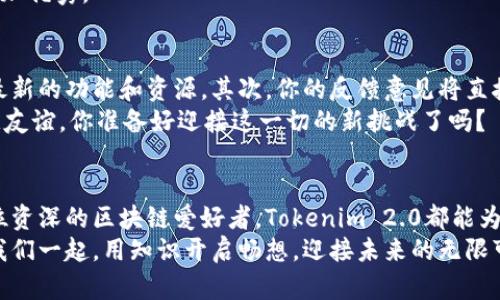   Tokenim 2.0国际版公测题库宝典：你准备好迎接新挑战了吗？ / 

 guanjianci Tokenim, 2.0, 国际版, 公测, 题库 /guanjianci 

引言：Tokenim 2.0的崭新面貌
在数字货币和区块链技术的浪潮下，Tokenim 2.0的国际版公测如同一颗璀璨的明珠，吸引了众多用户的目光。这款应用不仅是一个简单的工具，更是一个有潜力改变我们获取和使用区块链知识的综合性平台。无论你是初学者还是资深爱好者，Tokenim 2.0都将提供丰富的题库资源和学习体验。

为什么选择Tokenim 2.0？
首先，让我们来聊聊Tokenim 2.0的特点。相比于以往的版本，这一代产品在用户体验和功能上进行了全方位的升级。你可能会问，究竟它的优势在哪里？简单来说，Tokenim 2.0结合了最新的科技与用户需求，以更直观的方式呈现出更专业的内容。
尤其值得一提的是，Tokenim 2.0引入了一种智能化的学习机制，帮助用户更高效地掌握技术知识。这使得学习不再是一件枯燥无味的事情，而是变成了一种轻松、有趣的体验。

题库的丰富性与多样性
说到学习，最重要的就是资料的丰富性。而Tokenim 2.0的题库则是这方面的佼佼者。无论你想掌握基础知识还是深度知识，都能在这个题库中找到相应的内容。
题库中包含了从初级到高级的各种问题，不同难度的题目可以满足不同水平用户的需求。此外，题库中的题目经过了系统的分类，让用户可以更有针对性地进行学习。而且，题库会定期更新，确保用户获取到最新的知识和信息。

用户体验至上
我们都知道，用户体验是应用成功的关键。Tokenim 2.0在这方面下了很大的功夫。无论是界面的设计，还是功能的实现，都经过了精心的打磨。例如，用户可以方便地浏览题库、做题，甚至在做题后查看解析和答案的详细解释。这种设计让学习变得更加高效。
而且，Tokenim 2.0也支持多种语言，你可以根据自己的习惯选择使用的语言。这一点，无疑给国际用户带来了极大的方便。

社交学习的乐趣
学习不再是孤单的旅程！Tokenim 2.0还鼓励用户之间的互动。用户可以在平台上分享自己的学习心得，互相讨论题目。这种社交学习的方式，让你在享受知识的同时，也能结识到志同道合的朋友。
想象一下，在你遇到难题的时候，不再只是自己一个人郁闷，而是可以向其他用户请教，甚至和他们一同探讨。这不仅可以加深你对知识的理解，也能大大提升学习的乐趣。

未来展望：Tokenim 2.0的持续发展
随着技术的不断进步，Tokenim 2.0也在不断进行自我革命。未来，计划推出更多的功能，比如个性化的学习内容推荐和在线讲座。这些功能将根据用户的学习历程和兴趣，给出相应的学习建议，让每一个用户都能找到最适合自己的学习方式。
当然，这一切的前提是你参与到这个变化中来。今天的Tokenim 2.0已经是一个充满可能性的学习平台，而明天的它，绝对会更加优秀。

加入公测，参与改变
机会总是留给有准备的人。如果你对Tokenim 2.0国际版公测感兴趣，那么赶快行动吧！加入公测，首先，你将第一时间体验到最新的功能和资源。其次，你的反馈意见将直接推动产品的改进，帮助我们打造出一个更好的学习平台。
总之，Tokenim 2.0不只是一个题库，它是一个学习社区，一个知识分享的网络。在这里，你不仅能获得知识，还能建立联系，收获友谊。你准备好迎接这一切的新挑战了吗？

总结：你的学习之旅从Tokenim 2.0开始
最后，再次强调Tokenim 2.0的核心价值：为用户提供丰富而高质量的知识，使学习变得轻松愉快。不论你是一名新手，还是一位资深的区块链爱好者，Tokenim 2.0都能为你提供无限可能。
此刻，加入Tokenim 2.0的公测，不仅仅是为了获取知识，更是为了在这个变化迅速的时代中，把握住属于自己的学习机会。让我们一起，用知识开启畅想，迎接未来的无限可能吧！