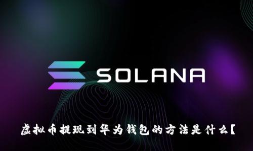 虚拟币提现到华为钱包的方法是什么？