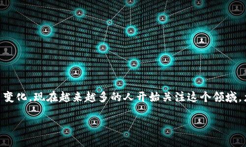 虚拟币充币的好处相对于传统金融系统，区块链技术和虚拟货币带来了许多变化。现在越来越多的人开始关注这个领域，尤其是在充币和投资方面。那么，充币的好处究竟有哪些呢？让我们深入探讨。

虚拟币充币的好处：为何越来越多人选择它？