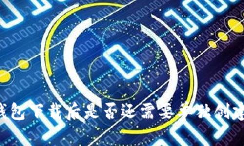 im冷钱包下载后是否还需要单独创建钱包？