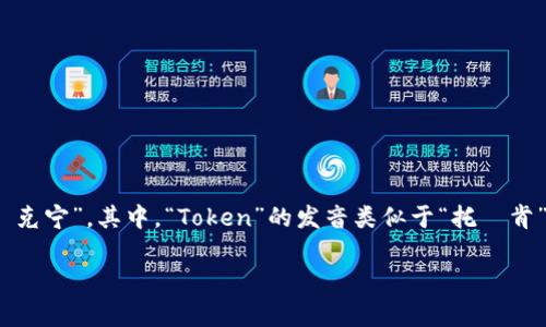 “Tokenim”这个词的发音可以拆分为两个部分，通常读作“托·克宁”。其中，“Token”的发音类似于“托·肯”，而“im”部分则发音为“宁”。整体发音时可以将重音放在前面。

如有其他相关问题，随时可以问我！