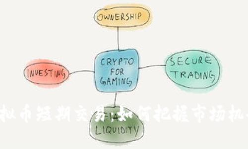 虚拟币短期交易：如何把握市场机会？