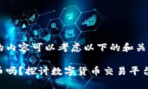 tokenim相关的内容可以考虑以下的和关键词：

Tokenim能买币吗？探讨数字货币交易平台的优势与限制
