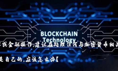 注意：由于内容涉及特定的技术或金融操作，建议在处理任何与加密货币相关的事务时深思熟虑，确保安全。

tokenim钱包收款成功地址不是自己的，应该怎么办？