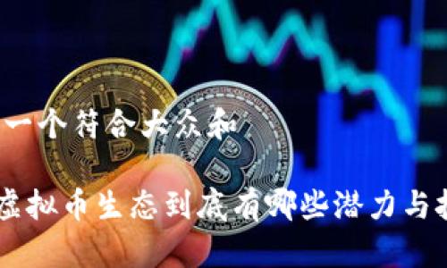 思考一个符合大众和

ASS虚拟币生态到底有哪些潜力与挑战？