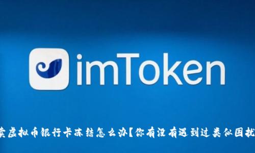 卖虚拟币银行卡冻结怎么办？你有没有遇到过类似困扰？