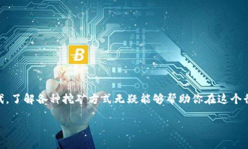 tokenim怎么挖矿是一个不少加密货币爱好者和投资者最近非常关注的话题。在这个数字货币快速发展的时代，了解各种挖矿方式无疑能够帮助你在这个行业跑在前头。接下来，我们将深入探讨Tokenim挖矿的方式及相关信息，希望能为有意参与的人提供一些帮助。

如何高效参与Tokenim的挖矿？