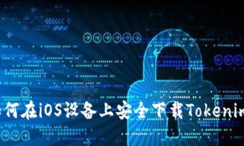 如何在iOS设备上安全下载Tokenim？