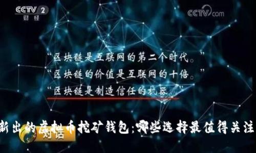新出的虚拟币挖矿钱包：哪些选择最值得关注？