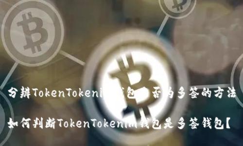 分辨TokenTokenim钱包是否为多签的方法

如何判断TokenTokenim钱包是多签钱包？