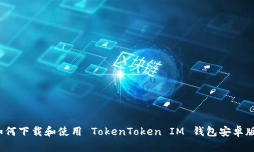 如何下载和使用 TokenToken IM 钱包安卓版？