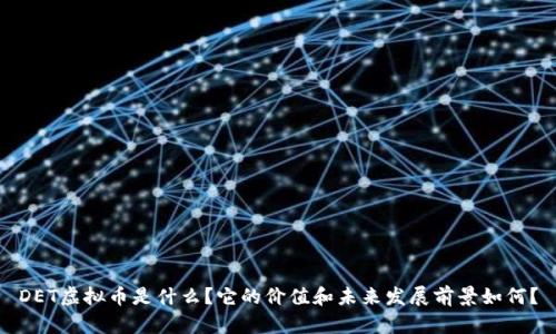 DET虚拟币是什么？它的价值和未来发展前景如何？