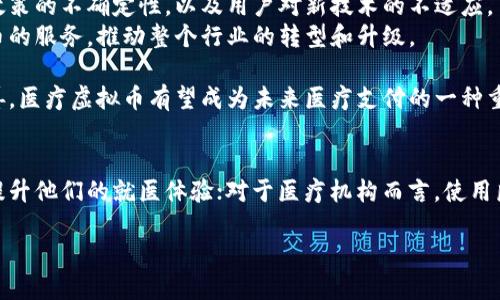 医疗虚拟币（又称医疗数字货币）是近年来兴起的一种新型支付方式，尤其在医疗行业的应用上显示出了独特的优势。在医疗领域，虚拟币的使用能够提高支付的效率、降低成本以及增强患者与医疗服务提供者之间的互动。因此，了解医疗虚拟币的未来发展及其在行业中的具体应用显得尤为重要。

什么是医疗虚拟币？
医疗虚拟币是基于区块链技术的一种数字货币，旨在提高医疗服务的支付效率。与传统支付方式相比，医疗虚拟币通过去中心化的方式，确保交易的透明性与安全性，提升了患者在医疗服务中的参与感。
很多人可能会对这种新型货币感到陌生，但其实医疗虚拟币的概念并不复杂。简单来说，它就是在医疗领域内使用的一种“电子钱”。患者可以用这种虚拟币直接支付医生的诊费或医院的费用，省去了很多繁琐的支付流程。

医疗虚拟币的优势
使用医疗虚拟币的优势主要体现在以下几个方面：
ul
    li提高交易效率：传统的支付方式往往需要经过银行等中介机构，导致支付过程缓慢。而医疗虚拟币能够实现即时到账，使得患者和医生之间的支付变得更加简单快捷。/li
    li降低成本：由于省去了中介环节，医疗虚拟币的交易成本相对较低。在某些情况下，使用医疗虚拟币支付还可能享受优惠，降低患者的医疗费用。/li
    li保护隐私：在医疗领域，患者的隐私保护至关重要。医疗虚拟币利用区块链的不可篡改特性，确保患者的支付信息不会被泄露。/li
    li加快资金周转：医疗机构和医生可以利用这些快速到账的支付方式，加快资金的周转，提高医院的运营效率。/li
    li促进健康管理：一些医疗虚拟币还可以与个人健康档案相结合，促进患者的健康管理和医疗决策的透明化。/li
/ul

医疗虚拟币的应用场景
医疗虚拟币在多个场景中都有潜在的应用价值，以下是一些主要的应用场景：
ul
    li在线咨询：在互联网医疗的背景下，患者可以通过医疗虚拟币支付在线医生的咨询费用，方便快捷。/li
    li药品购买：患者可以使用医疗虚拟币直接在药店或网上药店购买处方药或非处方药，简化了传统的购买流程。/li
    li医疗费用结算：患者在医院就医后，可以使用医疗虚拟币进行费用结算，减少了排队等候的时间。/li
    li保险理赔：一些保险公司也在考虑使用医疗虚拟币作为理赔的一种方式，提高了理赔的透明度和效率。/li
    li健康管理平台：通过引入医疗虚拟币，健康管理平台可鼓励用户保持健康，使用虚拟币奖励参与健康活动的用户。/li
/ul

如何获得医疗虚拟币？
要想获得医疗虚拟币，用户可以通过多种方式：
ul
    li购买：许多平台允许用户通过法定货币购买医疗虚拟币。用户只需注册一个账户，进行必要的身份验证，即可轻松购买。/li
    li治疗代币：部分医疗机构会为患者提供治疗代币作为治理奖励，患者在接受服务后，可以获得一定数量的医疗虚拟币。/li
    li参与活动：有些平台会通过举办活动、社区互动等形式来赠送医疗虚拟币，鼓励用户参与。/li
/ul

医疗虚拟币的未来发展
医疗虚拟币的前景广阔，但也面临很多挑战。尽管它在提升支付效率及加强患者隐私保护等方面具有明显优势，但仍需克服一些关键障碍，例如监管政策的不确定性，以及用户对新技术的不适应。
未来，随着区块链技术的不断成熟，医疗虚拟币有望在医疗行业中得到更广泛的应用。各大医院、诊所及医疗服务平台可能会持续推出基于医疗虚拟币的服务，推动整个行业的转型和升级。

总的来说，医疗虚拟币的出现不仅提升了医疗服务的便利性，还为患者提供了更多选择。虽然目前尚处于初期阶段，但随着相关技术和政策的不断完善，医疗虚拟币有望成为未来医疗支付的一种重要方式。

结论
医疗虚拟币的概念虽然刚刚起步，但在这场医疗行业的数字化变革中，它无疑是一个值得关注的方向。对于患者来说，医疗虚拟币的便利和安全性将提升他们的就医体验；对于医疗机构而言，使用医疗虚拟币将有助于提升服务效率和降低运营成本。因此，围绕医疗虚拟币展开的讨论和研究将越来越重要，期待未来能够看到更多的创新应用落地。

医疗虚拟币：未来医疗支付的新选择？