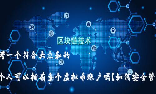 思考一个符合大众和的

一个人可以拥有多个虚拟币账户吗？如何安全管理？
