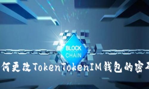 如何更改TokenTokenIM钱包的密码？