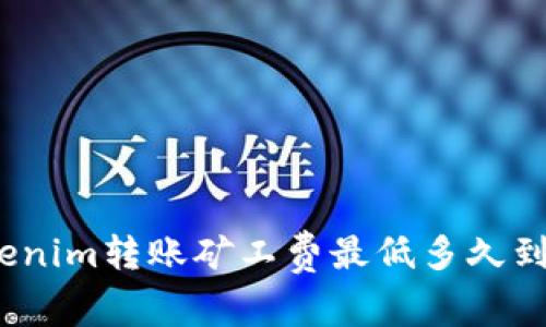 Tokenim转账矿工费最低多久到账？