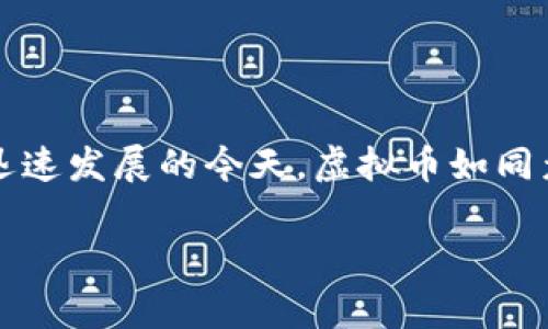 虚拟币牛顿，一般是指一种新兴的数字货币或技术，这个领域充满了机遇与挑战。越来越多的人想要了解新时代的赛道，尤其是在金融科技迅速发展的今天，虚拟币如同众星捧月，吸引着一拨又一拨的投资者。那么，有没有想过，虚拟币牛顿究竟意味着什么？它又是如何改变我们对货币的理解和使用方式的呢？

虚拟币牛顿：是什么？如何影响未来的货币？