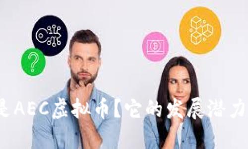 什么是AEC虚拟币？它的发展潜力如何？