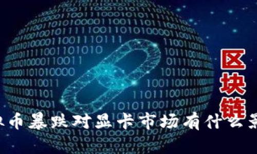 虚拟币暴跌对显卡市场有什么影响？