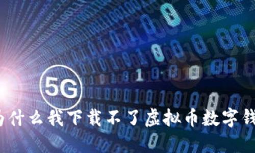 : 为什么我下载不了虚拟币数字钱包？