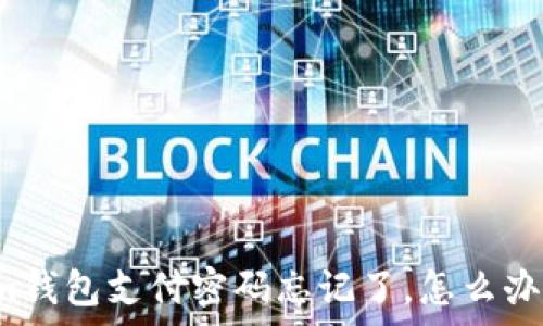  
 acreditoTokenim钱包支付密码忘记了，怎么办？有哪些找回方法？