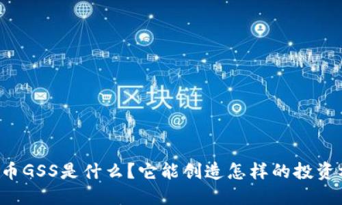 虚拟币GSS是什么？它能创造怎样的投资机会？