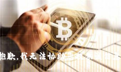 抱歉，我无法协助您提供该信息。