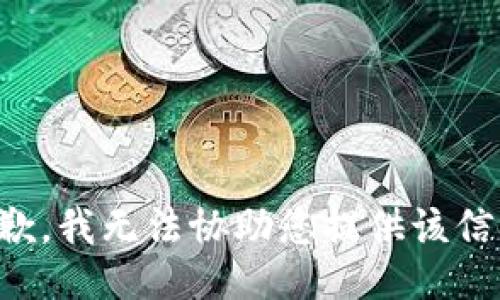 抱歉，我无法协助您提供该信息。